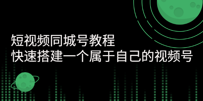 【副业项目3267期】短视频同城号教程：怎样快速搭建一个属于自己的视频号（价值699元）-小白副业网