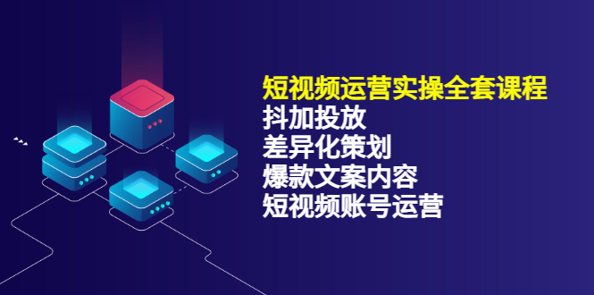 【副业项目3690期】短视频运营实操课程：抖加投放+差异化策划+爆款文案内容+短视频账号运营-小白副业网