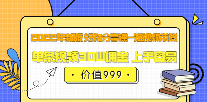 【副业项目3900期】2022年新版 好物分享课-短视频带货：单条视频30W佣金 上手容易-小白副业网