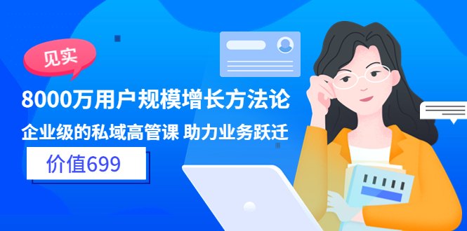 【副业项目3914期】见实·8000万用户规模增长方法论，企业级私域高管课 助力业务跃迁-小白副业网