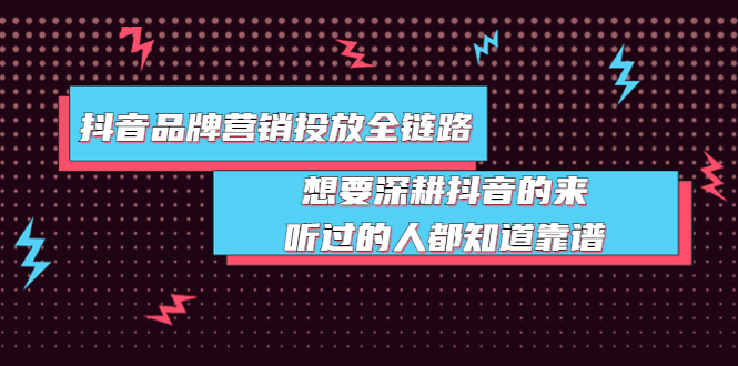 【副业项目4041期】抖音品牌营销投放全链路：想要深耕抖音的来，听过的人都知道靠谱-小白副业网