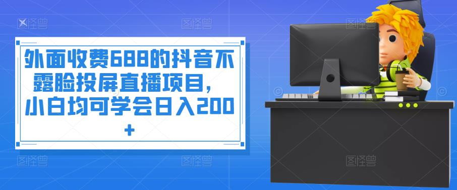 【副业项目4083期】抖音不露脸投屏直播项目，小白均可学会日入200+-小白副业网