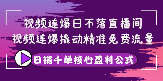 【副业项目4149期】视频连爆日不落直播间，视频连爆撬动精准免费流量，日销千单核心盈利公式-小白副业网