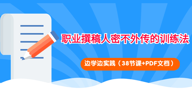 【副业项目4385期】职业撰稿人密不外传的训练法：边学边实践（38节课+PDF文档）-小白副业网
