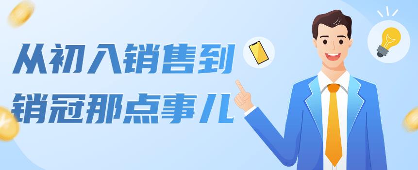 【副业项目4418期】从初入销售到销冠那点事儿，懂得销售，不单单是企业需要，个人的生活工…-小白副业网