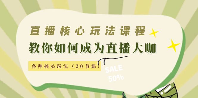 【副业项目4493期】直播核心玩法：教你如何成为直播大咖，各种核心玩法（20节课-小白副业网