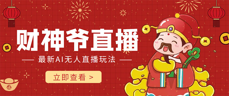 【副业项目4552期】抖音快手财神爷AI智能直播间：无需真人出镜实时互动 ，不封号礼物打赏赚到手软-小白副业网