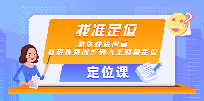 【副业项目4634期】【定位课】找准定位，助你快速创富，从短视频创作到人生财富定位-小白副业网