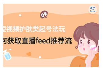 【副业项目4916期】短视频护肤类起号玩法：如何获取直播feed推荐流-小白副业网