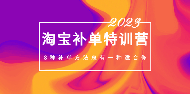 【副业项目5258期】2023最新淘宝补单特训营，8种补单方法总有一种适合你-小白副业网