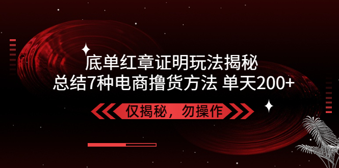 【副业项目5261期】独家底单红章证明揭秘 总结7种电商撸货方法 操作简单,单天200+【仅揭秘】-小白副业网