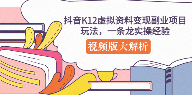 【副业项目5389期】抖音K12虚拟资料变现副业项目玩法，一条龙实操经验，视频版大解析-小白副业网