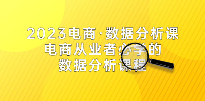 【副业项目5586期】2023电商·数据分析课，电商·从业者必学的数据分析课程（42节课）-小白副业网