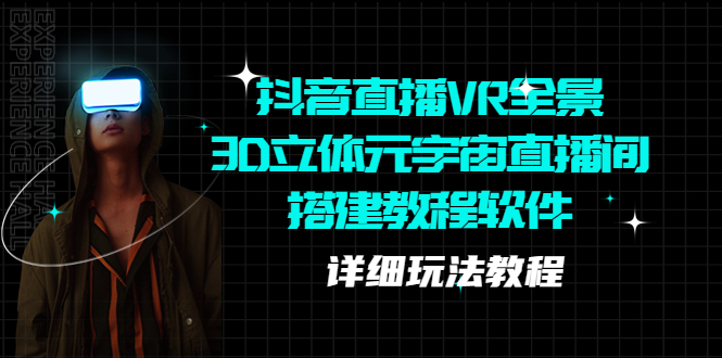 【副业项目5609期】抖音直播VR全景3D立体元宇宙直播间搭建教程软件【详细玩法教程】-小白副业网