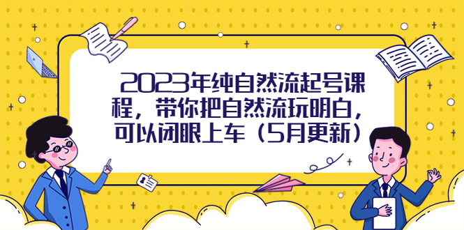 【副业项目5848期】2023年纯自然流起号课程，带你把自然流玩明白，可以闭眼上车（5月更新）-小白副业网