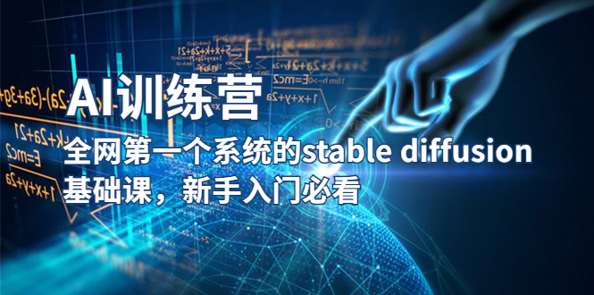 【副业项目5686期】【AI训练营】全网第一个系统的stable diffusion基础课，新手入门必看-小白副业网