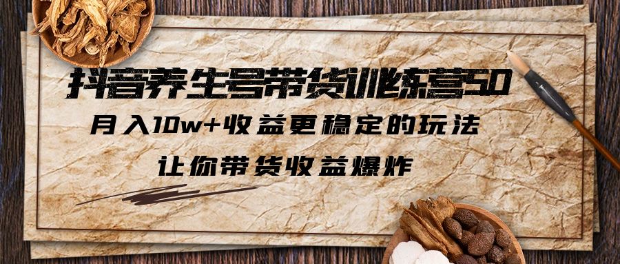 【副业项目6330期】抖音养生号带货·训练营5.0 月入10w+稳定玩法 让你带货收益爆炸(更新)-小白副业网