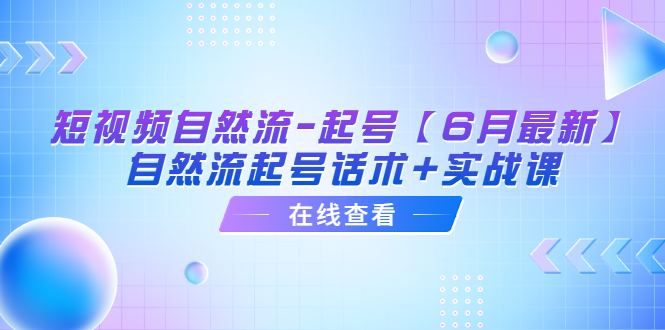 【副业项目6257期】短视频自然流-起号【6月最新】​自然流起号话术+实战课-小白副业网