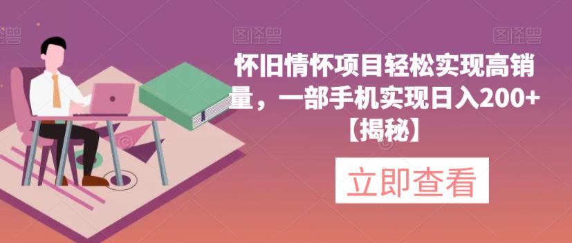 【副业项目6659期】怀旧情怀项目轻松实现高销量，一部手机实现日入200+【揭秘】-小白副业网