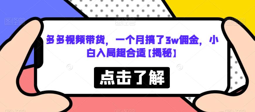 【副业项目6752期】多多视频带货，一个月搞了3w佣金，小白入局超合适【揭秘】-小白副业网