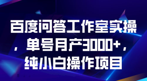 【副业项目7007期】百度问答工作室实操，单号月产3000+，纯小白操作项目-小白副业网