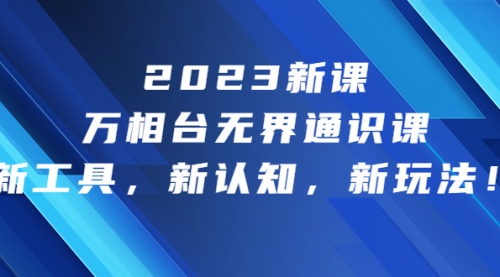 【副业项目7010期】2023新课·万相台·无界通识课，新工具，新认知，新玩法-小白副业网