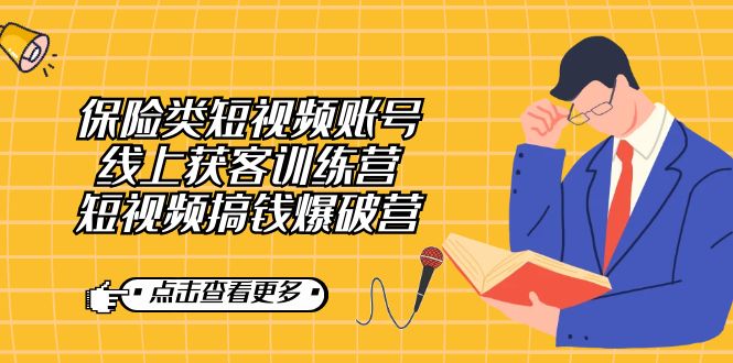 【副业7367期】保险类短视频账号线上获客训练营，短视频搞钱爆破营-小白副业网