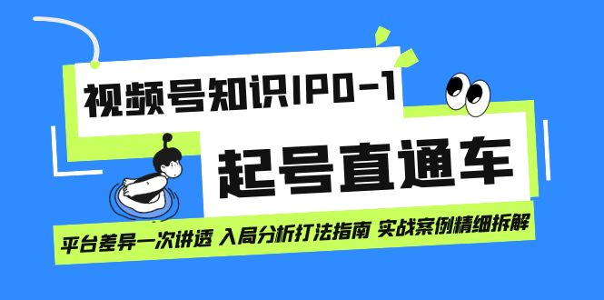 【副业项目7394期】视频号知识IP0-1起号直通车 平台差异一次讲透 入局分析打法指南 实战案例..-小白副业网