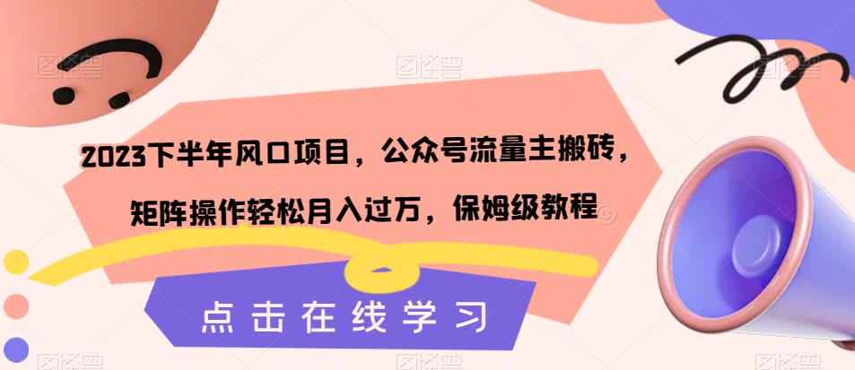 【副业项目7420期】2023下半年风口项目，公众号流量主搬砖，矩阵操作轻松月入过万，保姆级教程-小白副业网