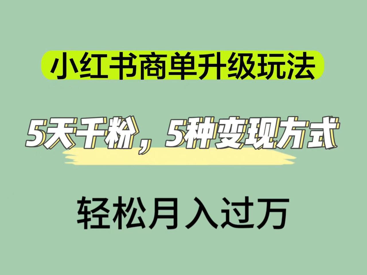 【副业项目7497期】小红书商单升级玩法，5天千粉，5种变现渠道，轻松月入1万+-小白副业网