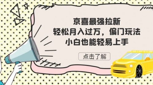 【副业项目7193期】京喜最强拉新，轻松月入过万，偏门玩法，小白也能轻易上手-小白副业网