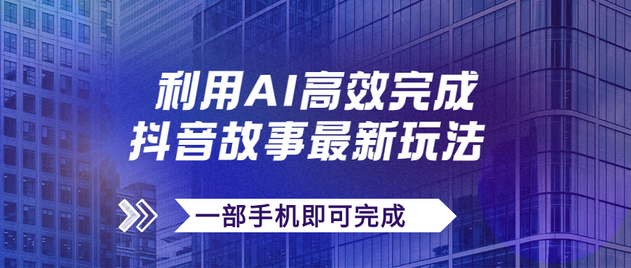 【副业项目7884期】抖音故事最新玩法，通过AI一键生成文案和视频，日收入500+一部手机即可完成-小白副业网