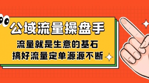 【副业项目7663期】公域流量-操盘手，流量就是生意的基石，搞好流量定单源源不断-小白副业网