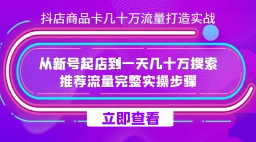 【副业项目7728期】抖店-商品卡几十万流量打造实战，从新号起店到一天几十万搜索、推荐流量-小白副业网