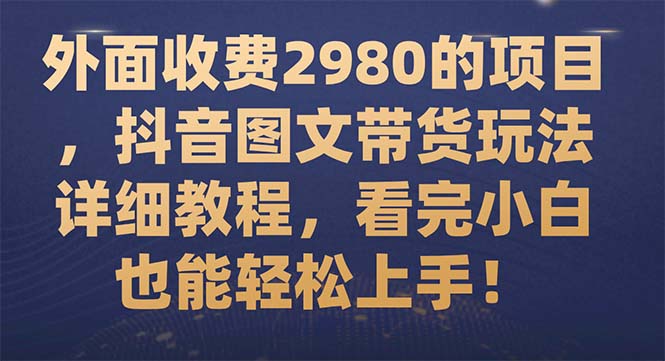 【副业项目7994期】外面收费2980的项目，抖音图文带货玩法详细教程，看完小白也能轻松上手-小白副业网