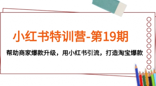 【副业项目8027期】小红书特训营-第19期，帮助商家爆款升级，用小红书引流，打造淘宝爆款缩略图