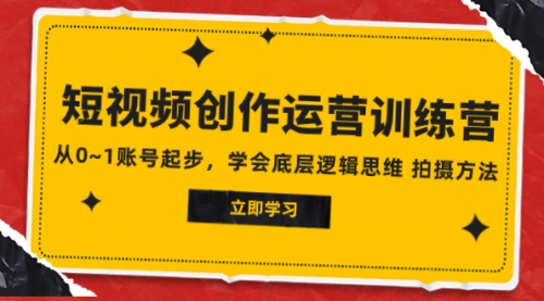 【副业项目8142期】2023短视频创作运营训练营，从0~1账号起步，学会底层逻辑思维 拍摄方法-小白副业网