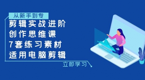 【副业项目8180期】剪辑实战进阶+创作思维课+7套练习素材-适用电脑剪辑-小白副业网