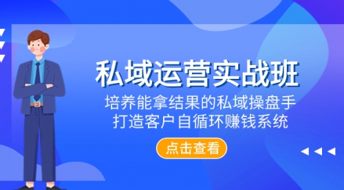 【副业项目8237期】私域运营实战班，培养能拿结果的私域操盘手，打造客户自循环赚钱系统-小白副业网