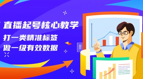 【副业项目8260期】直播起号核心教学，打一类精准标签，做一级有效数据-小白副业网