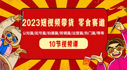 【副业项目8524期】2023短视频带货 零食赛道 认知篇/起号篇/拍摄篇/剪辑篇/运营篇/热门篇/等等-小白副业网