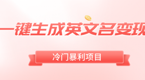 【副业8743期】一键生成英文名变现，冷门暴利无门槛，轻松日赚500+-小白副业网