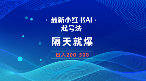 【副业8906期】最新AI小红书起号法，隔天就爆无脑操作，一张图片日入200-500缩略图