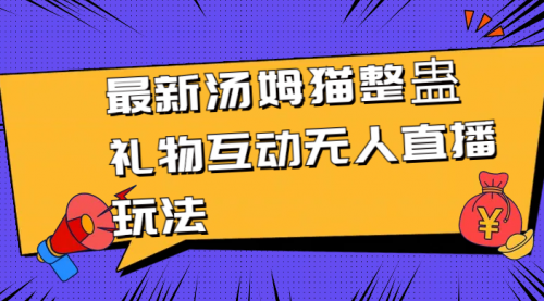 【副业8956期】最新汤姆猫整蛊礼物互动无人直播玩法-小白副业网