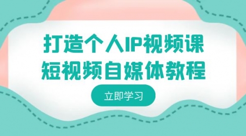 【副业8972期】打造个人IP视频课-短视频自媒体教程，个人IP如何定位，如何变现-小白副业网