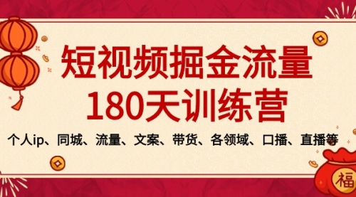 【副业8979期】短视频-掘金流量180天训练营，个人ip、同城、流量、文案、带货、各领域-小白副业网