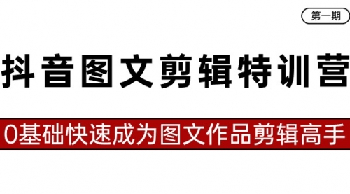 【副业8983期】抖音图文剪辑特训营第一期，0基础快速成为图文作品剪辑高手（23节课）-小白副业网