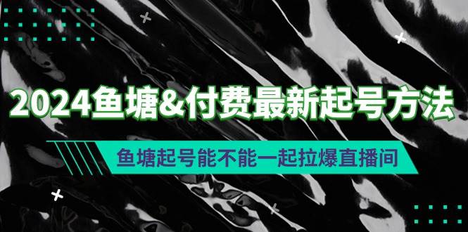 2024鱼塘付费最新起号方法：鱼塘起号能不能一起拉爆直播间-小白副业网