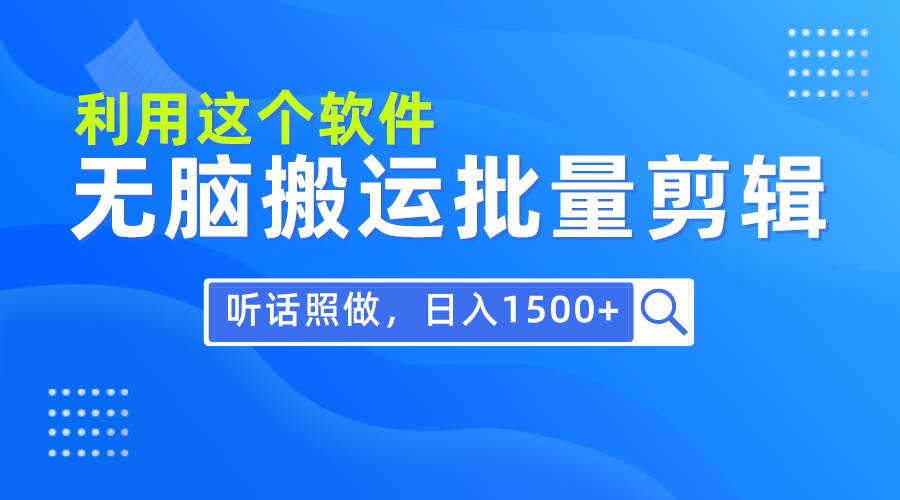 每天30分钟，0基础用软件无脑搬运批量剪辑，只需听话照做日入1500+-小白副业网