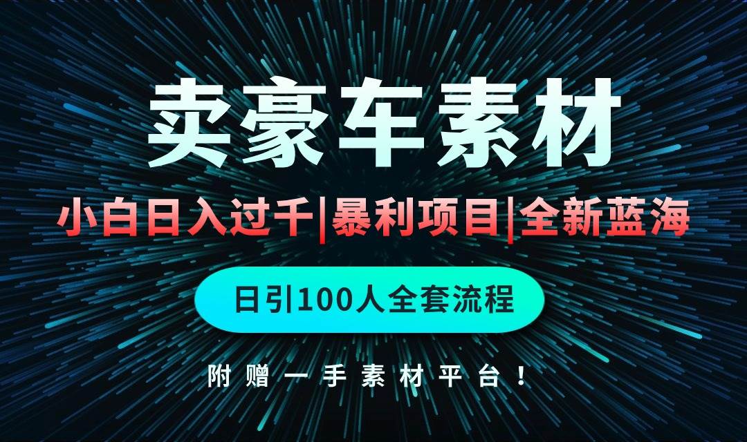 通过卖豪车素材日入过千，空手套白狼！简单重复操作，全套引流流程.！-小白副业网